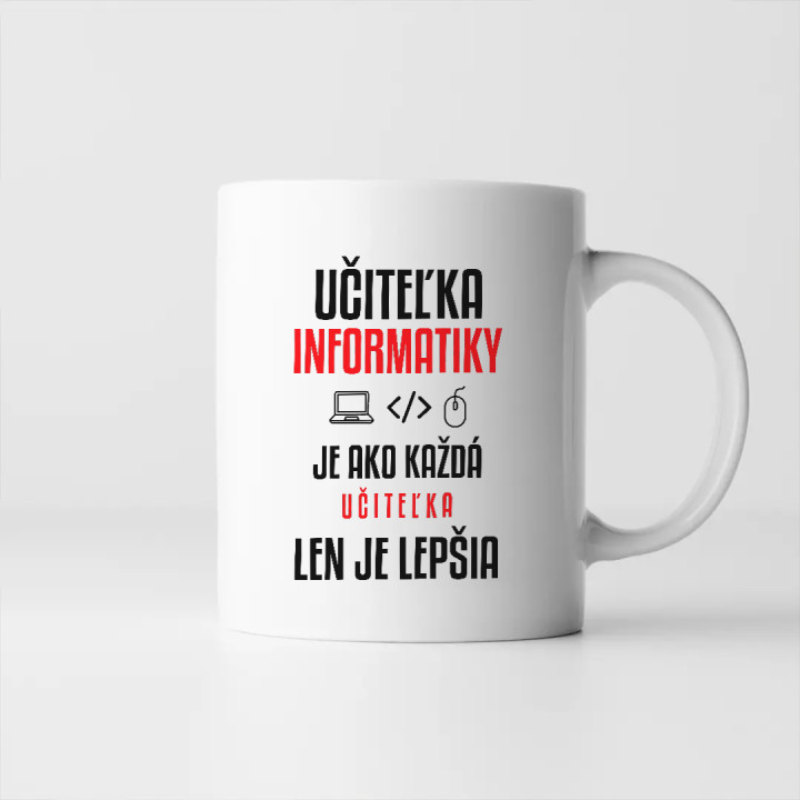 Učiteľka informatiky je ako každá učiteľka, len je lepšia - keramický hrnček s potlačou