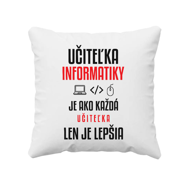 Učiteľka informatiky je ako každá učiteľka, len je lepšia - vankúš s potlačou