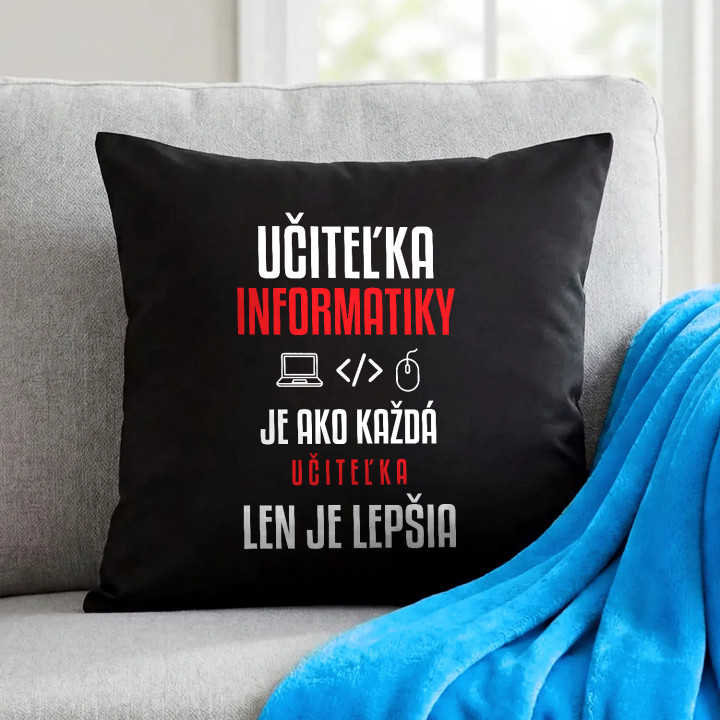 Učiteľka informatiky je ako každá učiteľka, len je lepšia - čierny vankúš s potlačou