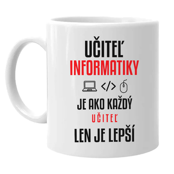Učiteľ informatiky je ako každý učiteľ, len je lepší - keramický hrnček s potlačou