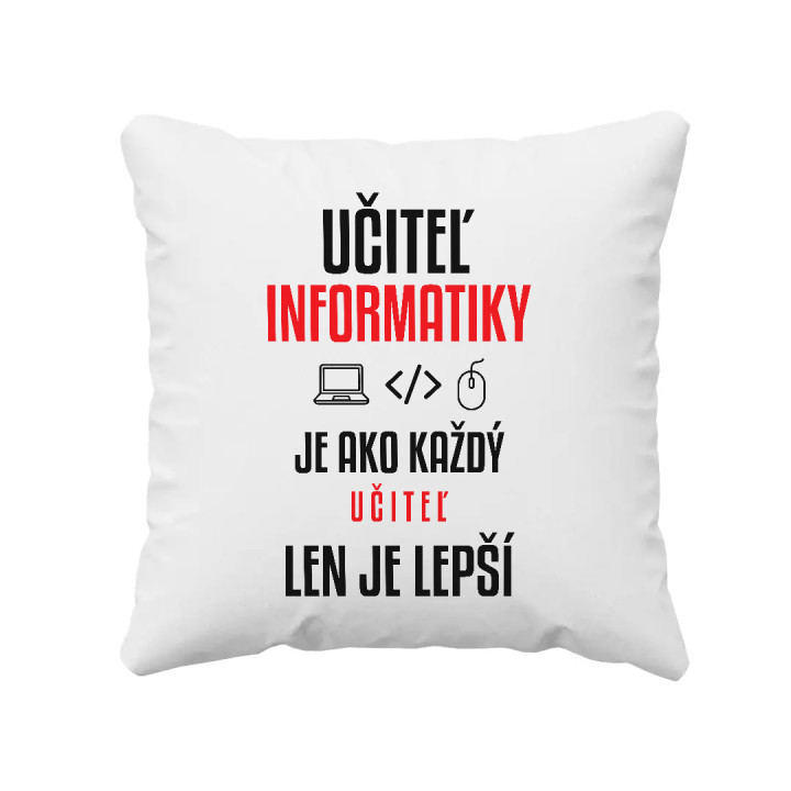 Učiteľ informatiky je ako každý učiteľ, len je lepší - vankúš s potlačou