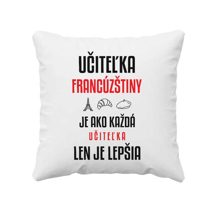 Učiteľka francúzštiny je ako každá učiteľka, len je lepšia - vankúš s potlačou