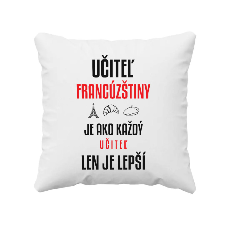 Učiteľ francúzštiny je ako každý učiteľ, len je lepší - vankúš s potlačou