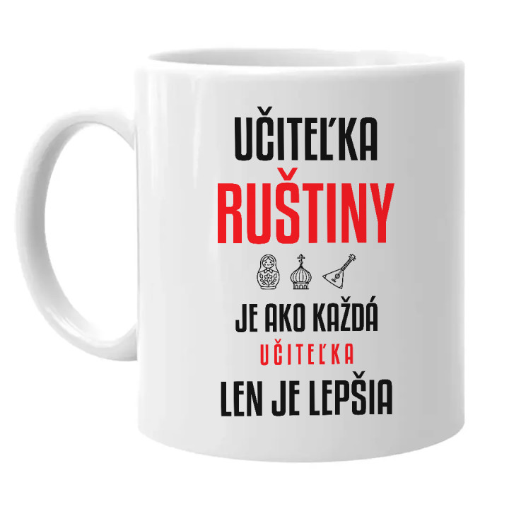 Učiteľka ruštiny je ako každá učiteľka, len je lepšia - keramický hrnček s potlačou