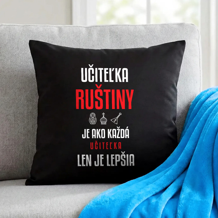 Učiteľka ruštiny je ako každá učiteľka, len je lepšia - čierny vankúš s potlačou