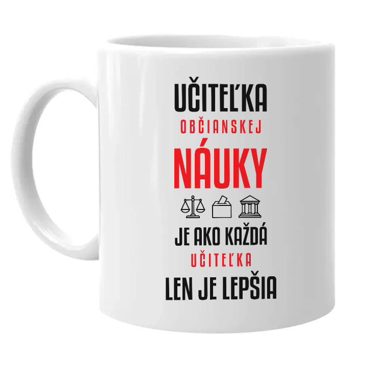 Učiteľka občianskej náuky je ako každá učiteľka, len je lepšia - keramický hrnček s potlačou