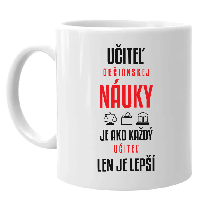 Učiteľ občianskej náuky je ako každý učiteľ, len je lepší - keramický hrnček s potlačou