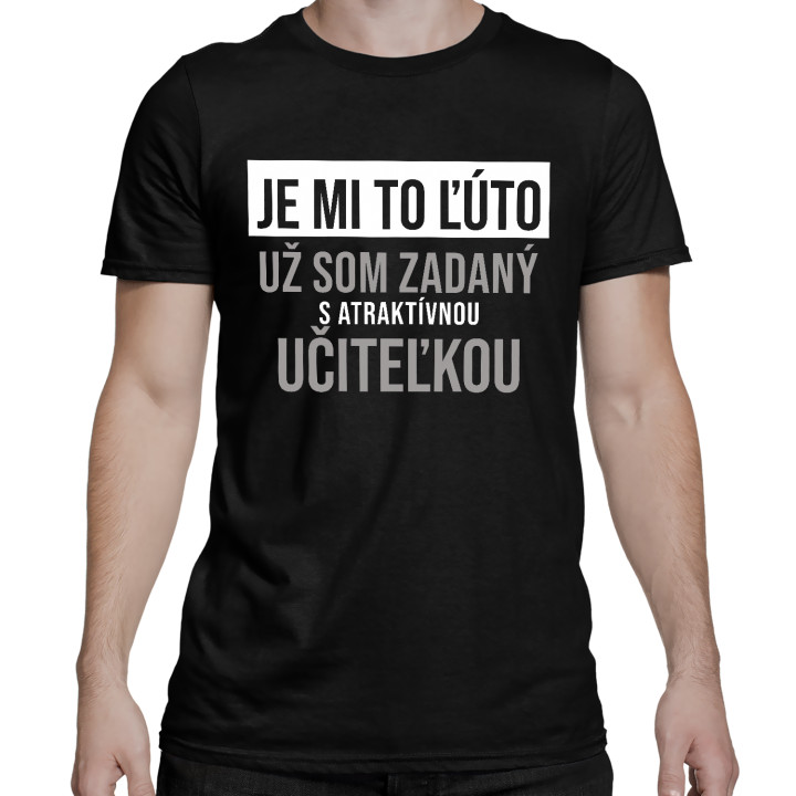 Je mi to ľúto - už som zadaný s atraktívnou učiteľkou - pánske tričko s potlačou