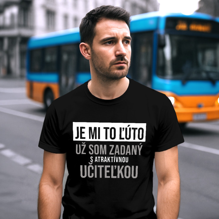 Je mi to ľúto - už som zadaný s atraktívnou učiteľkou - pánske tričko s potlačou