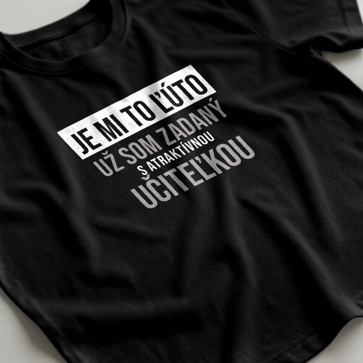 Je mi to ľúto - už som zadaný s atraktívnou učiteľkou - pánske tričko s potlačou