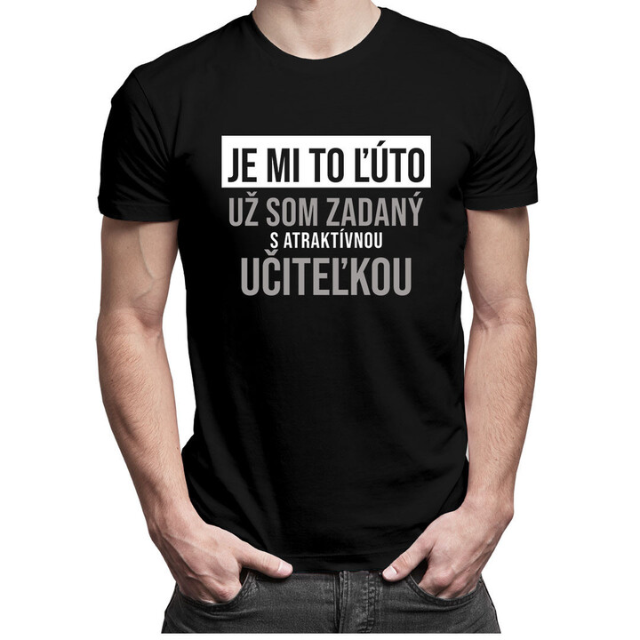 Je mi to ľúto - už som zadaný s atraktívnou učiteľkou - pánske tričko s potlačou