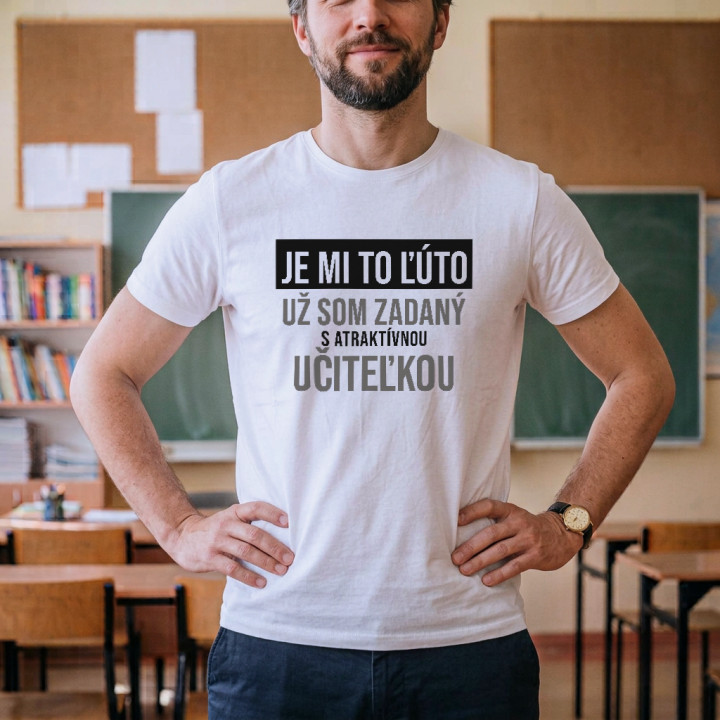 Je mi to ľúto - už som zadaný s atraktívnou učiteľkou - pánske tričko s potlačou
