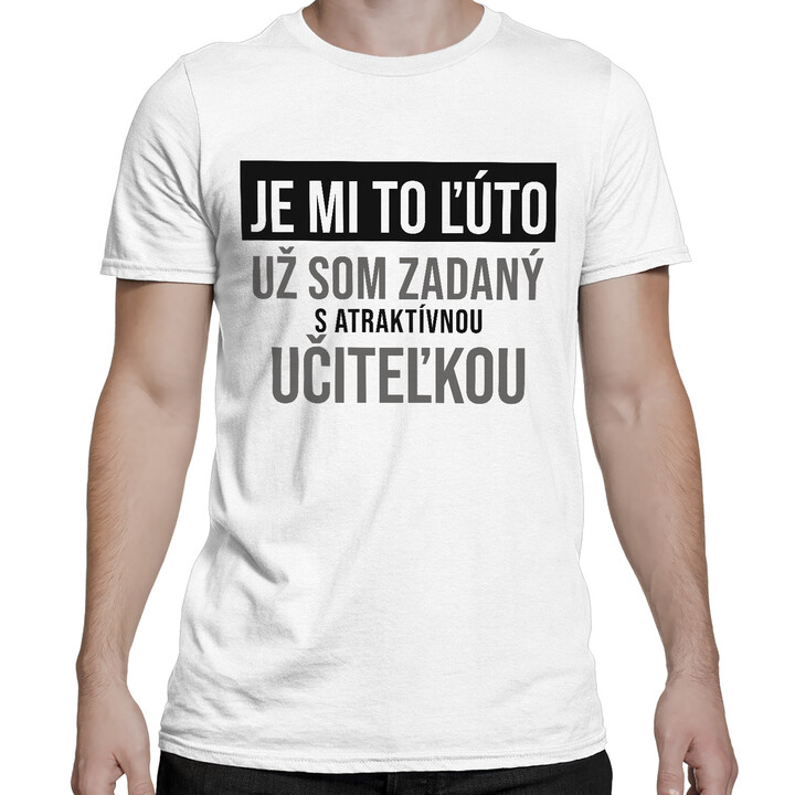 Je mi to ľúto - už som zadaný s atraktívnou učiteľkou - pánske tričko s potlačou