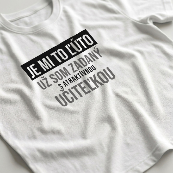 Je mi to ľúto - už som zadaný s atraktívnou učiteľkou - pánske tričko s potlačou