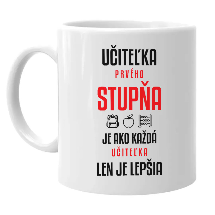 Učiteľka prvého stupňa je ako každá učiteľka, len je lepšia - keramický hrnček s potlačou