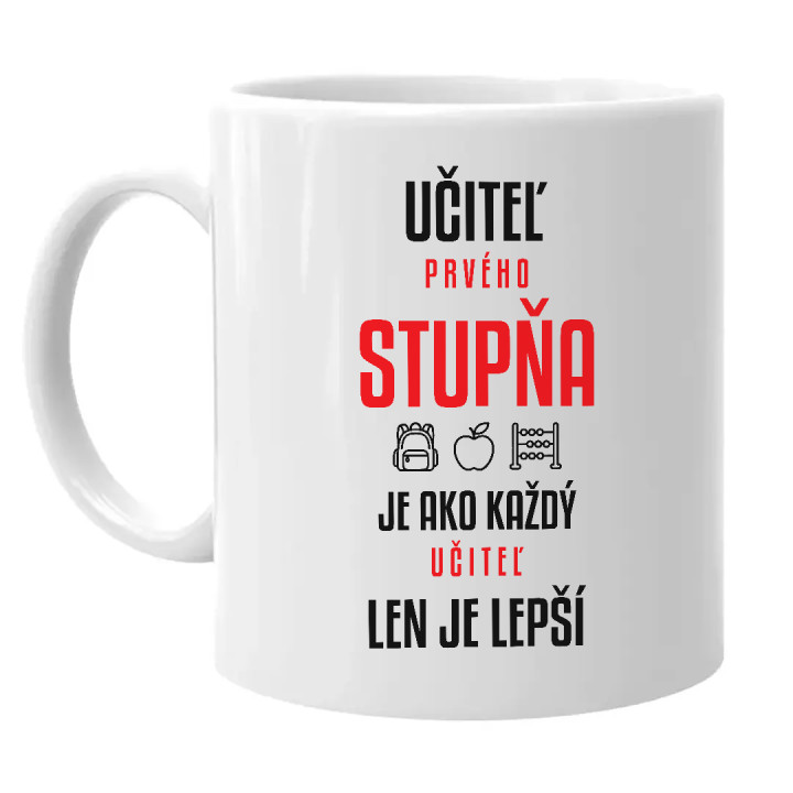Učiteľ prvého stupňa je ako každý učiteľ, len je lepší - keramický hrnček s potlačou