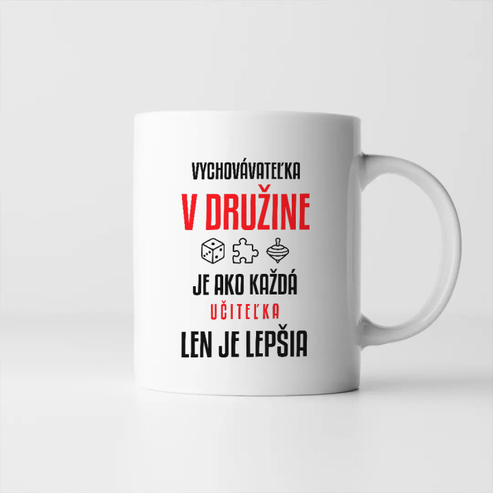 Vychovávateľka v družine je ako každá učiteľka, len je lepšia - keramický hrnček s potlačou