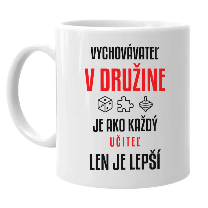 Vychovávateľ v družine je ako každý učiteľ, len je lepší - keramický hrnček s potlačou