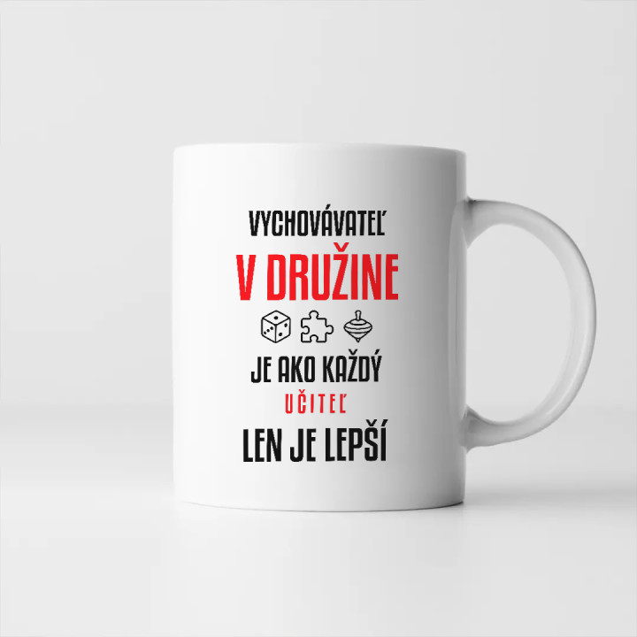 Vychovávateľ v družine je ako každý učiteľ, len je lepší - keramický hrnček s potlačou