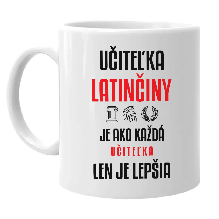 Učiteľka latinčiny je ako každá učiteľka, len je lepšia - keramický hrnček s potlačou