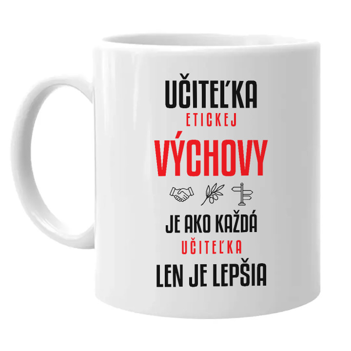 Učiteľka etickej výchovy je ako každá učiteľka, len je lepšia - keramický hrnček s potlačou