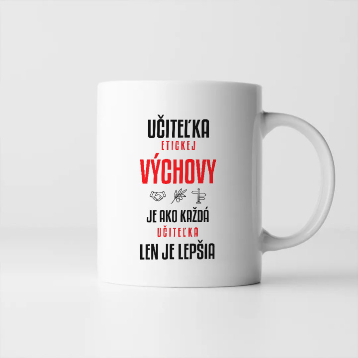 Učiteľka etickej výchovy je ako každá učiteľka, len je lepšia - keramický hrnček s potlačou