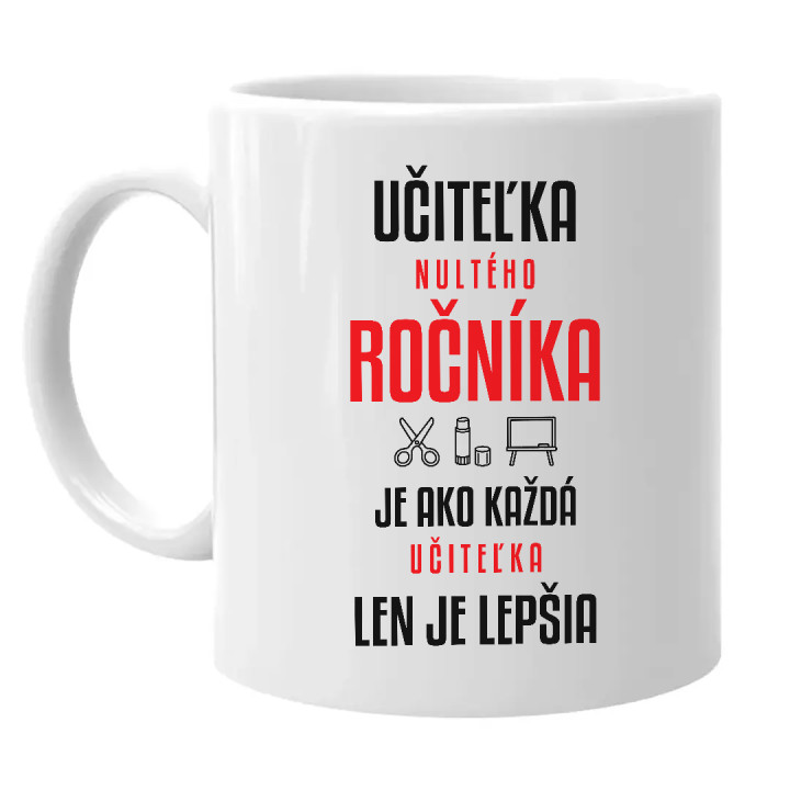 Učiteľka nultého ročníka je ako každá učiteľka, len je lepšia - keramický hrnček s potlačou