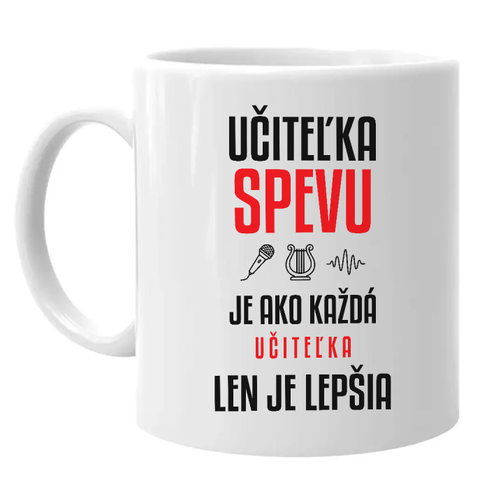 Učiteľka spevu je ako každá učiteľka, len je lepšia - keramický hrnček s potlačou