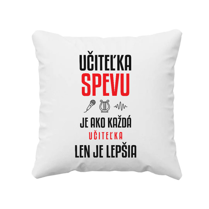 Učiteľka spevu je ako každá učiteľka, len je lepšia - vankúš s potlačou