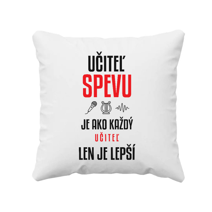 Učiteľ spevu je ako každý učiteľ, len je lepší - vankúš s potlačou