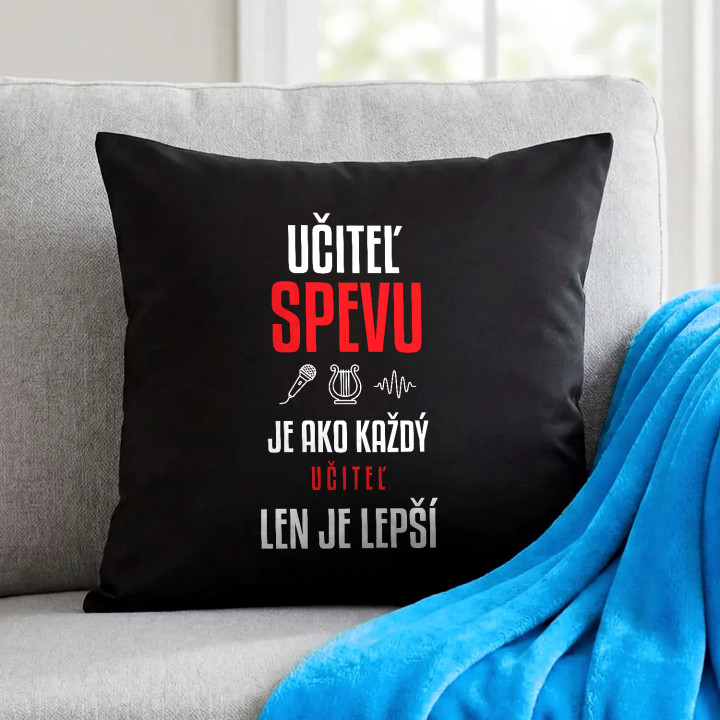 Učiteľ spevu je ako každý učiteľ, len je lepší - čierny vankúš s potlačou