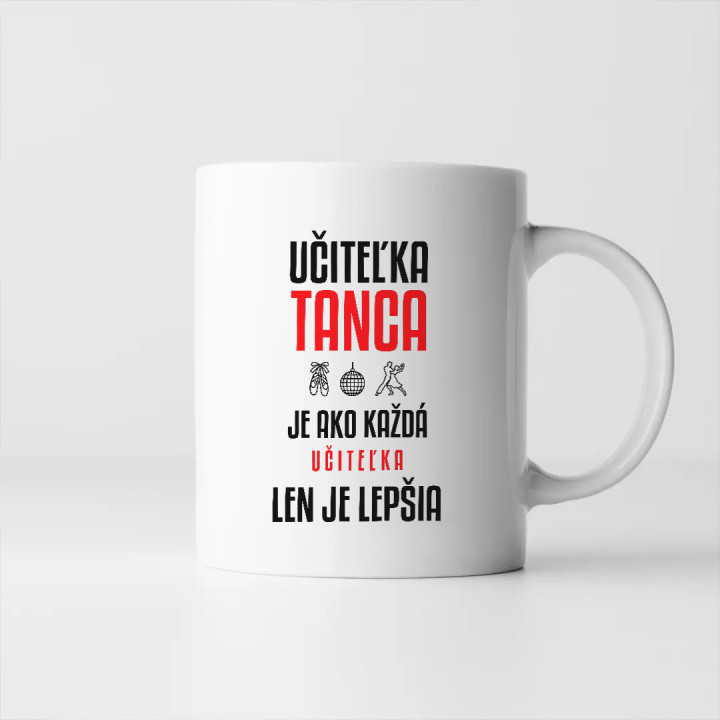 Učiteľka tanca je ako každá učiteľka, len je lepšia - keramický hrnček s potlačou