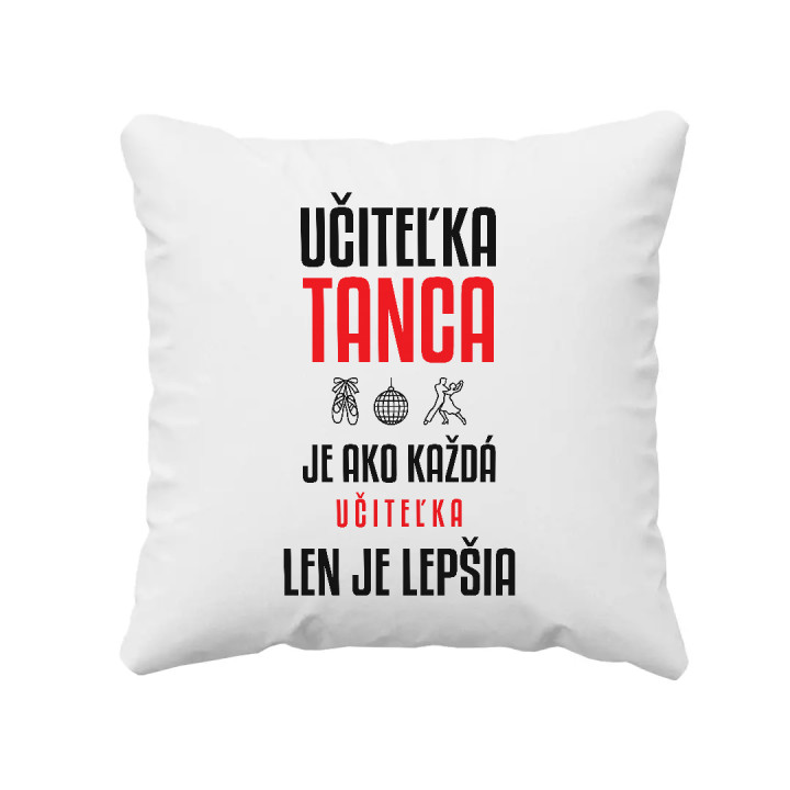 Učiteľka tanca je ako každá učiteľka, len je lepšia - vankúš s potlačou