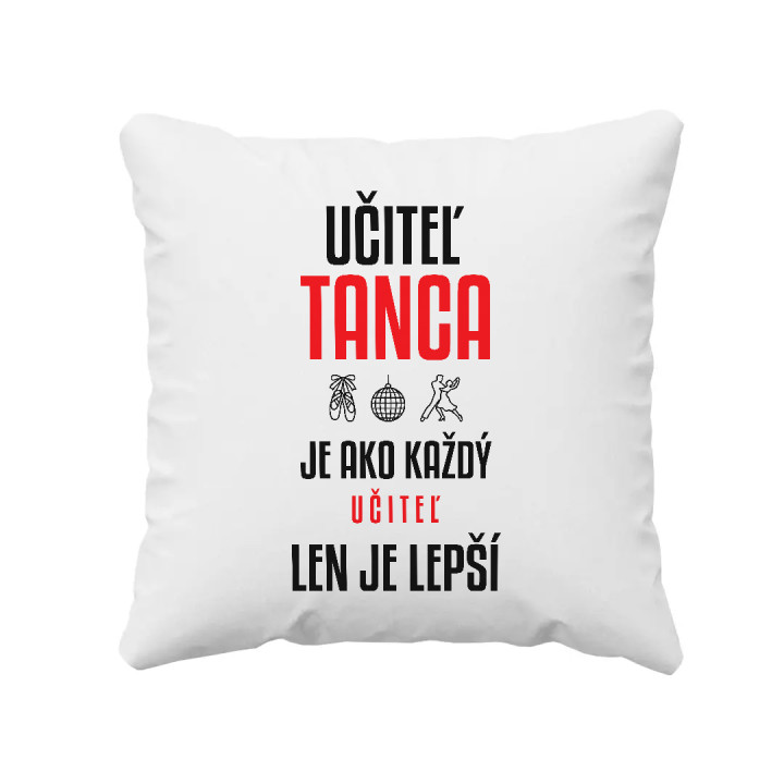 Učiteľ tanca je ako každý učiteľ, len je lepší - vankúš s potlačou