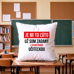 Je mi to ľúto - už som zadaný s atraktívnou učiteľkou - vankúš s potlačou
