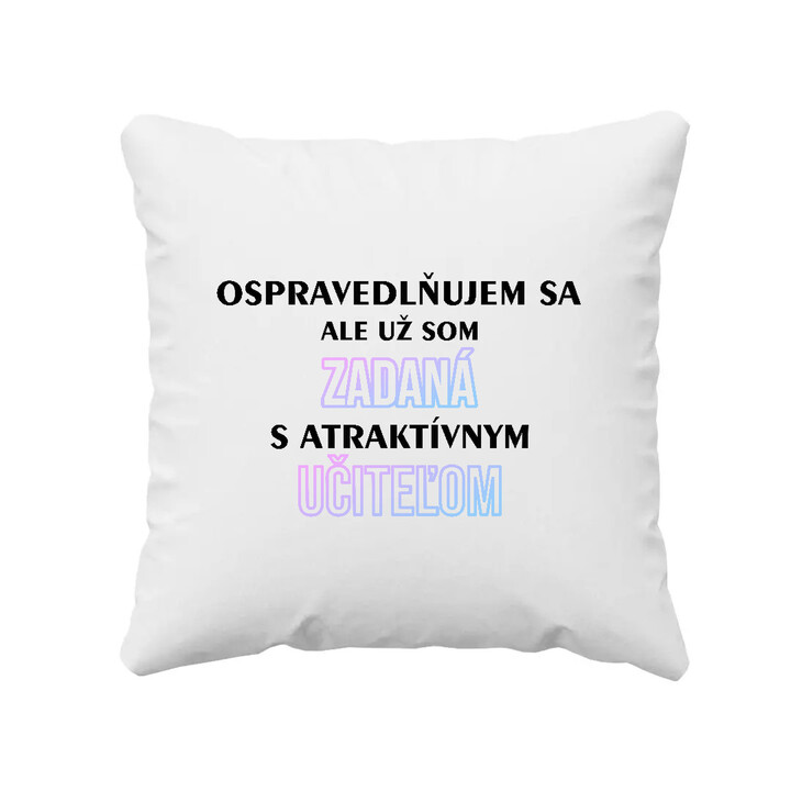 Ospravedlňujem sa, ale už som zadaná s atraktívnym učiteľom - vankúš s potlačou