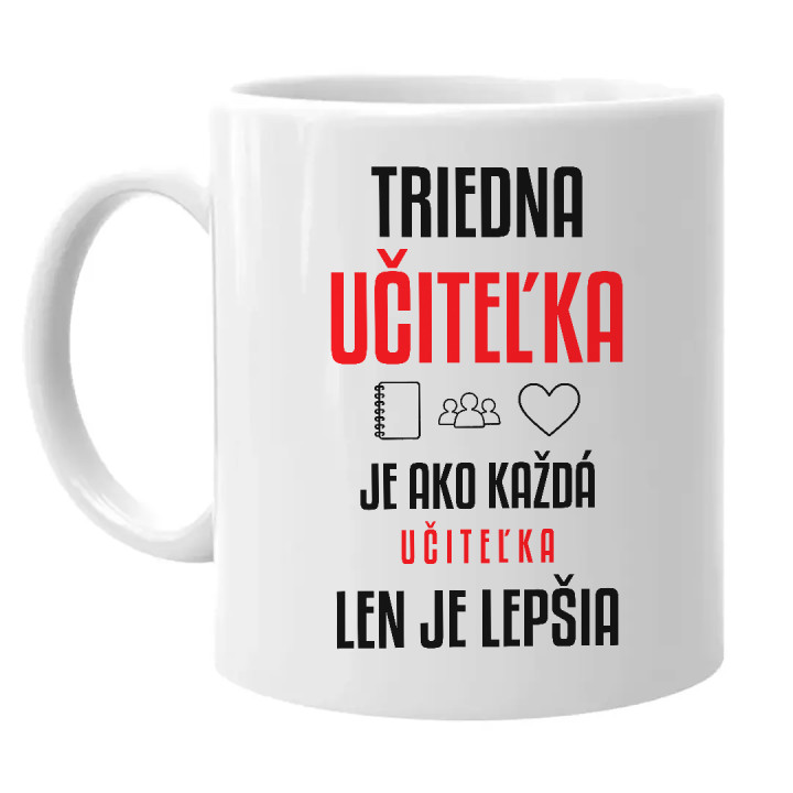Triedna učiteľka je ako každá učiteľka, len je lepšia - keramický hrnček s potlačou