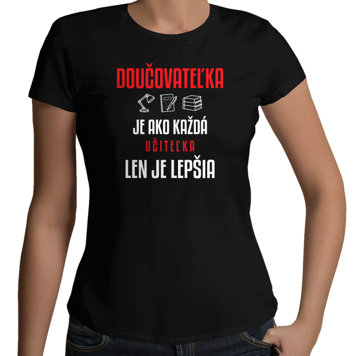 Doučovateľka je ako každá učiteľka, len je lepšia - dámske tričko s potlačou