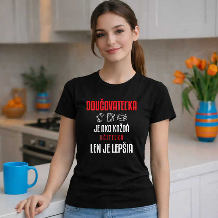 Doučovateľka je ako každá učiteľka, len je lepšia - dámske tričko s potlačou