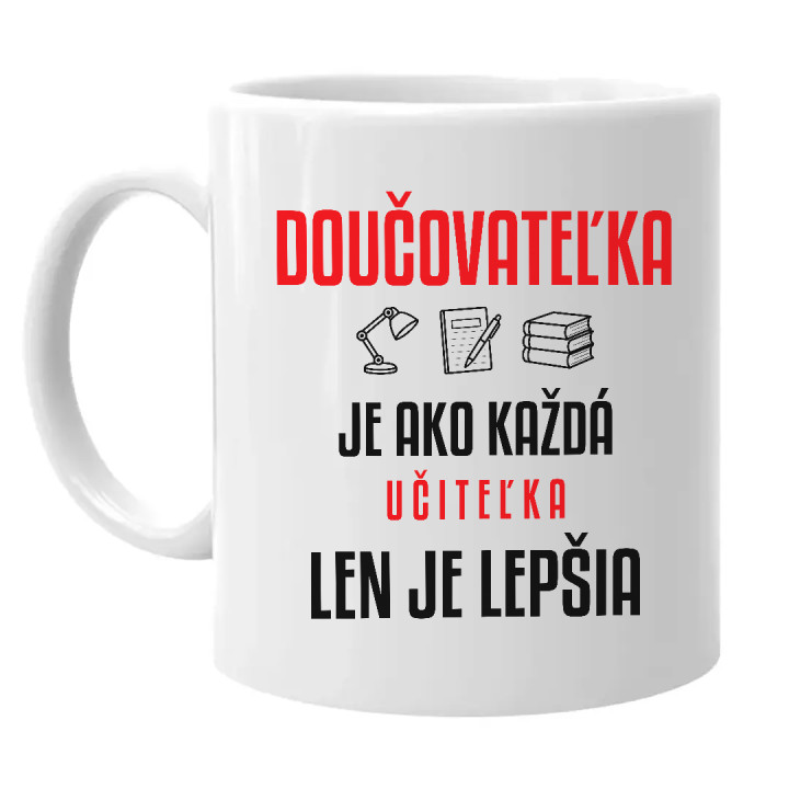 Doučovateľka je ako každá učiteľka, len je lepšia - keramický hrnček s potlačou