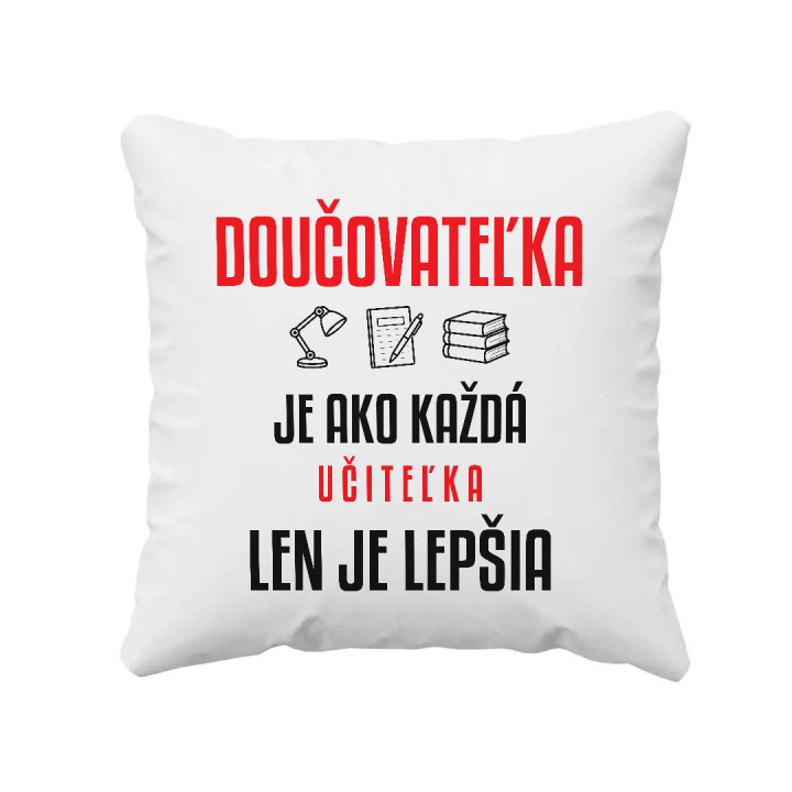 Doučovateľka je ako každá učiteľka, len je lepšia - vankúš s potlačou