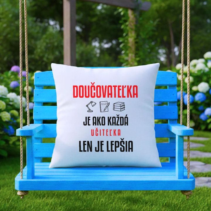 Doučovateľka je ako každá učiteľka, len je lepšia - vankúš s potlačou