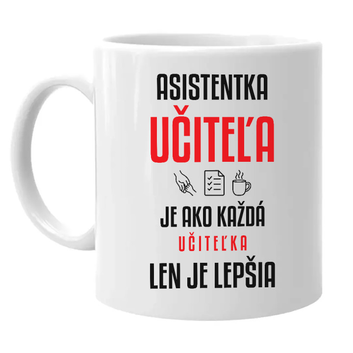 Asistentka učiteľa je ako každá učiteľka, len je lepšia - keramický hrnček s potlačou