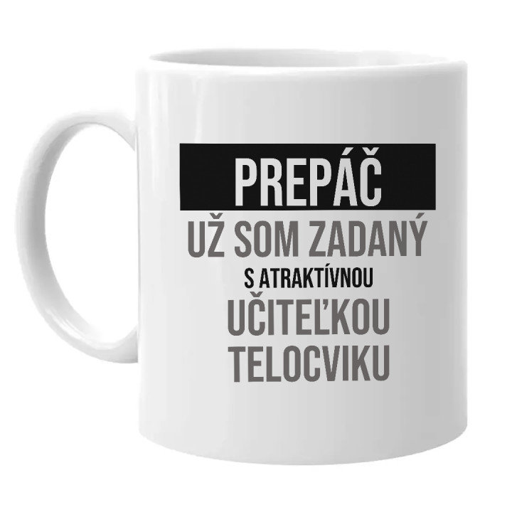 Prepáč, už som zadaný s atraktívnou učiteľkou telocviku - keramický hrnček s potlačou