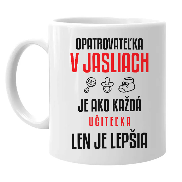 Opatrovateľka v jasliach je ako každá učiteľka, len je lepšia - keramický hrnček s potlačou
