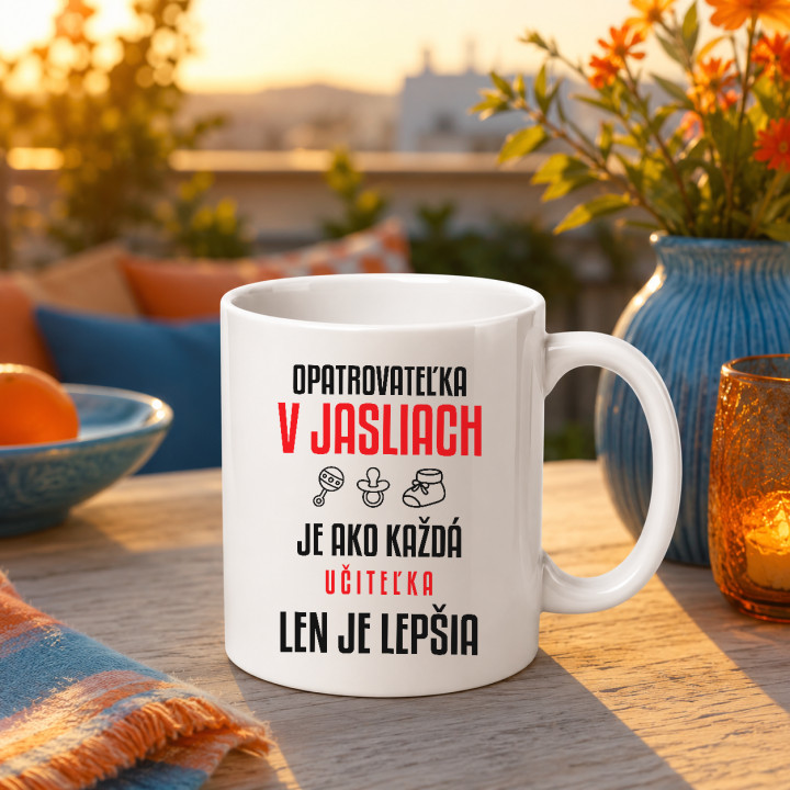 Opatrovateľka v jasliach je ako každá učiteľka, len je lepšia - keramický hrnček s potlačou