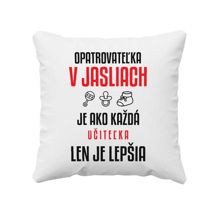 Opatrovateľka v jasliach je ako každá učiteľka, len je lepšia - vankúš s potlačou