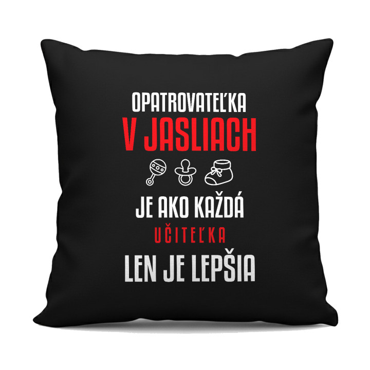 Opatrovateľka v jasliach je ako každá učiteľka, len je lepšia - čierny vankúš s potlačou