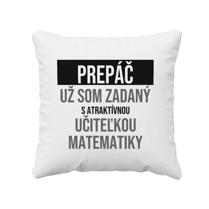 Prepáč, už som zadaný s atraktívnou učiteľkou matematiky - vankúš s potlačou