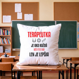 Terapeutka je ako každá učiteľka, len je lepšia - vankúš s potlačou